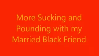 More Sucking and Pounding with my Married Black Friend!
