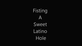 Fisting a Sweet Latino Hole