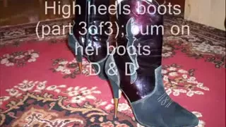 High heels boots (part 3of3); cum on her boots