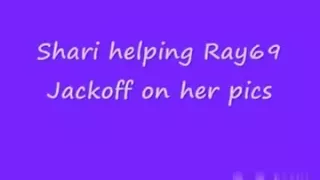 Shari helping ray69 jackoff on her pics.