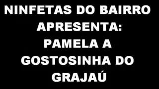 Pamela A Novinha Gostosa Do Grajau