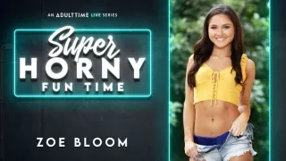 Zoe Bloom in Zoe Bloom - Super Horny Fun Time