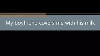 My boyfriend covers me with his milk