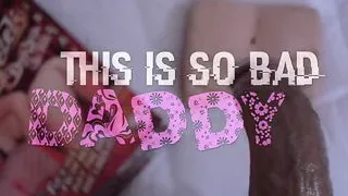 This Is So Bad Daddy