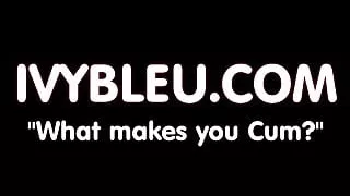 What makes you Cum?