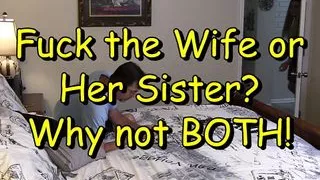 Fuck the Wife or Her Sister? Why Not BOTH!