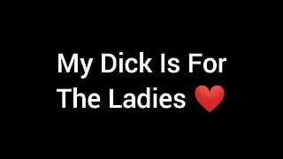 My Dick For The Ladies Pussies & Asse's