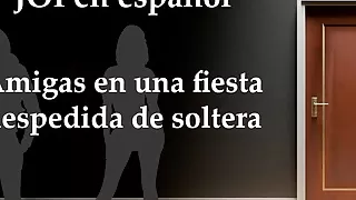 Spanish JOI - 4 amigas te quieren en su fiesta.