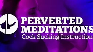 Cock Sucking Instructions - Perverted Meditations