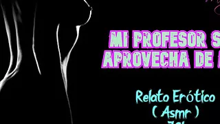 My teacher takes advantage of me - Erotic Story – (ASMR)