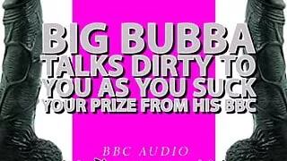 Big Bubba Talks dirty to you as you suck your prize
