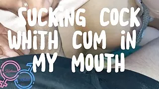 Sucking Cock With Cum In My Mouth. It’s Delicious
